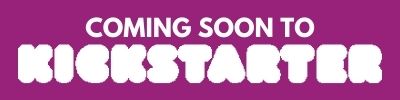 Coming soon to Kickstarter